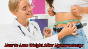 How to Lose Weight After Hysterectomy: